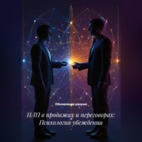Обновление разума. НЛП в продажах и переговорах: Психология убеждения