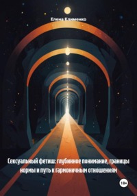 Сексуальный фетиш: глубинное понимание, границы нормы и путь к гармоничным отношениям