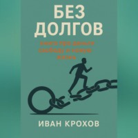 Иван Крохов. Без долгов: книга про деньги, свободу и новую жизнь