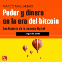 Marco Mallamaci. Segunda parte - Poder y dinero en la era del bitcoin - Una historia de la moneda digital, Parte 2