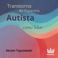 Doutor Abram Topczewski. Transtorno do Espectro Autista - Como Lidar