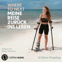 Jil Eileen F?ngeling. Where to Next. Meine Reise zur?ck ins Leben (Ungek?rzt)