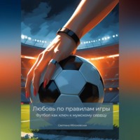 Светлана Яблоновская. Любовь по правилам игры. Футбол как ключ к мужскому сердцу