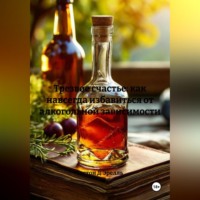 . Трезвое счастье: как навсегда избавиться от алкогольной зависимости