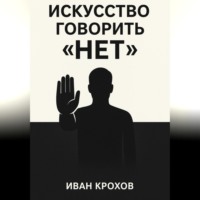Иван Крохов. Искусство говорить «нет»: как сохранять границы и уважать себя