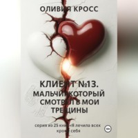 Оливия Кросс. Клиент №13 .Мальчик , который смотрел в мои трещины