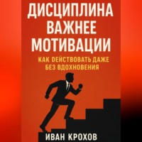 . Дисциплина важнее мотивации: как действовать даже без вдохновения
