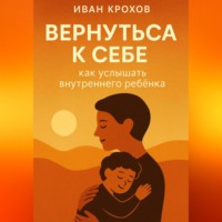 . Вернуться к себе: как услышать внутреннего ребёнка