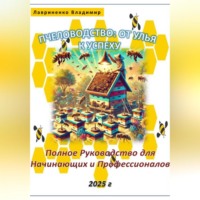 Владимир Лавриненко. Пчеловодство: От Улья к Успеху. Полное Руководство для Начинающих и Профессионалов