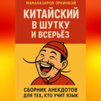 . Китайский в шутку и всерьёз: Сборник анекдотов для тех, кто учит язык