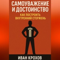 Иван Крохов. Самоуважение и достоинство: как построить внутренний стержень