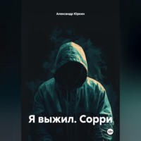 Александр Владимирович Юркин. Я ВЫЖИЛ. СОРРИ