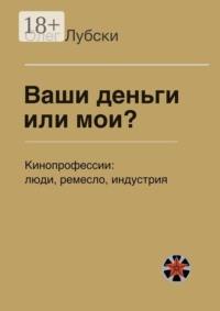 Ваши деньги или мои? Кинопрофессии: люди, ремесло, индустрия