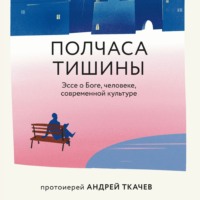 Полчаса тишины. Эссе о Боге, человеке, современной культуре