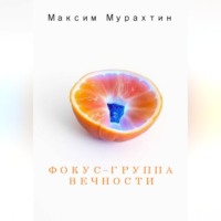 Максим Мурахтин. Фокус-группа Вечности