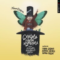 Галина Дядина. Сережу папа изобрел, или Откуда берутся дети