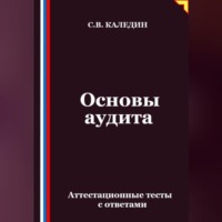Сергей Каледин. Основы аудита. Аттестационные тесты с ответами