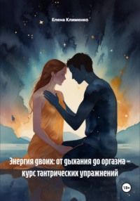 Энергия двоих: от дыхания до оргазма – курс тантрических упражнений
