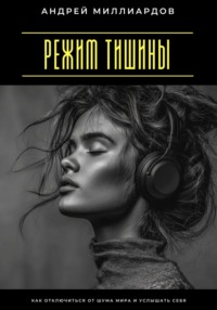 Режим тишины. Как отключиться от шума мира и услышать себя