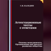 Сергей Каледин. Аттестационные тесты с ответами. Основы менеджмента. Организация как продукт развития общества