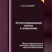 Сергей Каледин. Аттестационные тесты с ответами. Виды прогнозов и методы социального прогнозирования