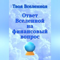 Твоя Вселенная. Ответ Вселенной на финансовый вопрос