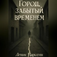 Денис Адександрович Парыгин. Город, забытый временем