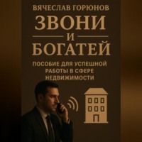 Вячеслав Горюнов. Звони и богатей. Пособие для успешной работы в сфере недвижимости