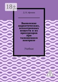 Выявление наркотических, психотропных веществ и их прекурсоров при таможенном контроле. Учебник