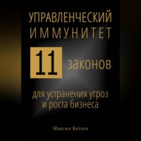 Максим Катаев. Управленческий иммунитет: 11 законов для устранения угроз и роста бизнеса