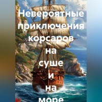 Олег Ильин. Невероятные приключения корсаров на суше и на море