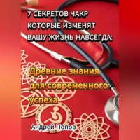 . 7 секретов чакр которые изменят вашу жизнь навсегда: Древние знания для современного успеха