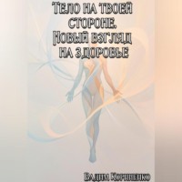. Тело на твоей стороне. Новый взгляд на здоровье