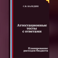 Сергей Каледин. Аттестационные тесты с ответами. Планирование расходов бюджета