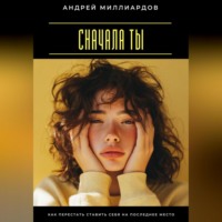 . Сначала ты. Как перестать ставить себя на последнее место