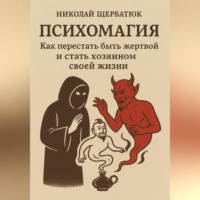 Николай Щербатюк. Психомагия: Как перестать быть жертвой и стать хозяином своей жизни