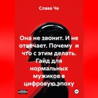 Слава Че. Она не звонит. И не отвечает. Почему и что с этим делать. Гайд для нормальных мужиков в цифровую эпоху