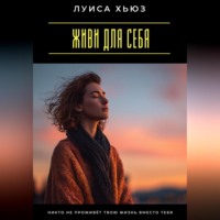 . Живи для себя. Никто не проживёт твою жизнь вместо тебя