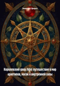 Королевский двор Таро: путешествие в мир архетипов, масок и внутренней силы