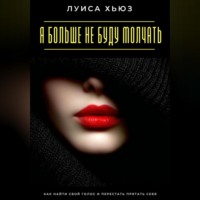 . Я больше не буду молчать. Как найти свой голос и перестать прятать себя
