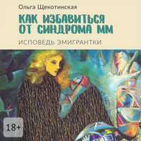 Ольга Щекотинская. Как избавиться от синдрома ММ. Исповедь эмигрантки