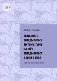 Если долго вглядываться во тьму, тьма начнёт вглядываться в тебя в тебя. Бойтесь своих фантазий