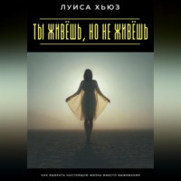 . Ты живёшь, но не живёшь. Как выбрать настоящую жизнь вместо выживания