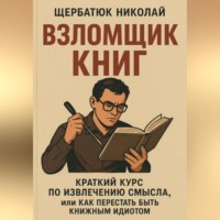 . Взломщик книг: Краткий курс по извлечению смысла, или Как перестать быть книжным идиотом