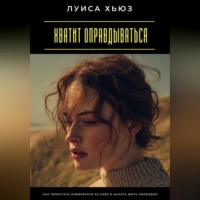 . Хватит оправдываться. Как перестать извиняться за себя и начать жить свободно