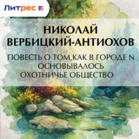 Николай Вербицкий-Антиохов. Повесть о том, как в городе N основывалось охотничье общество