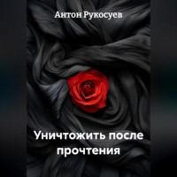 Антон Евгеньевич Рукосуев. Уничтожить, после прочтения