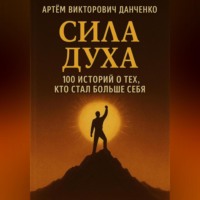 Арт?м Викторович Данченко. Сила духа. 100 историй о тех, кто стал больше себя