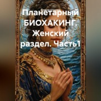. Планетарный БИОХАКИНГ. Женский раздел. Часть1