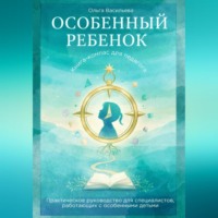 Ольга Васильева. Особенный ребенок: книга-компас для педагога. Практическое руководство для специалистов, работающих с особенными детьми